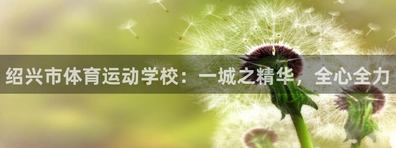 betway西汉姆：绍兴市体育运动学校：一城之精华，全心全力