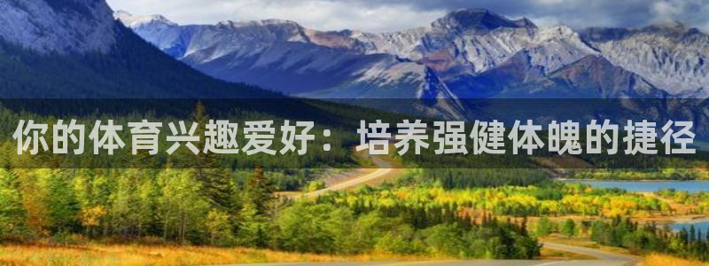 betway西汉姆联官网：你的体育兴趣爱好：培养强健体魄的捷径