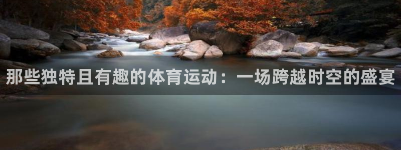betway西汉姆联官网：那些独特且有趣的体育运动：一场跨越时空的盛宴