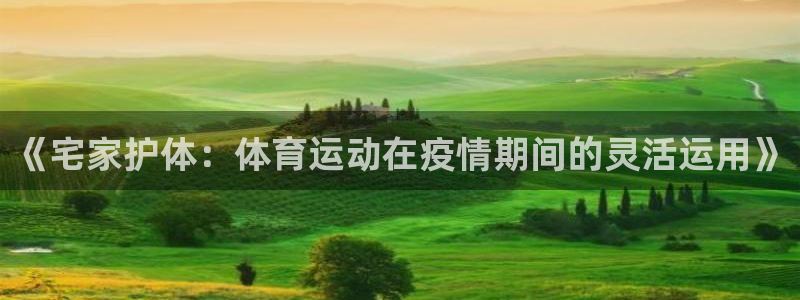 betway西汉姆官网：《宅家护体：体育运动在疫情期间的灵活运用》
