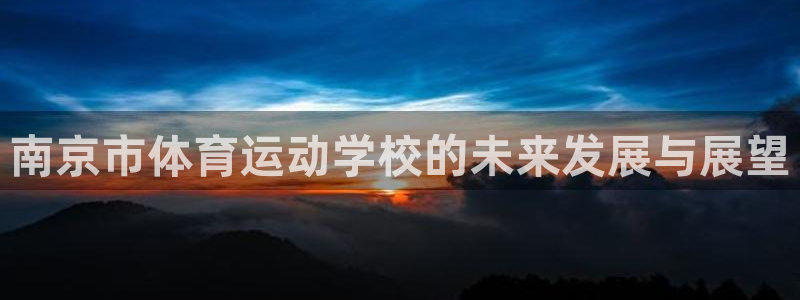 betway西汉姆：南京市体育运动学校的未来发展与展望