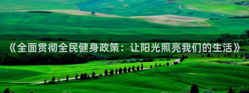 betway西汉姆联官网：《全面贯彻全民健身政策：让阳光照亮我们的生活》